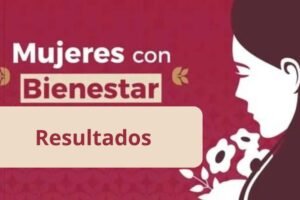 Mujeres con Bienestar: Resultados y qué hacer si eres beneficiaria