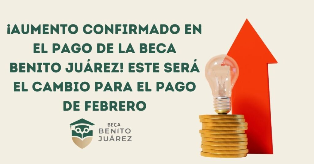 ¡Aumento confirmado en el pago de la Beca Benito Juárez! Este será el cambio para el pago de Febrero