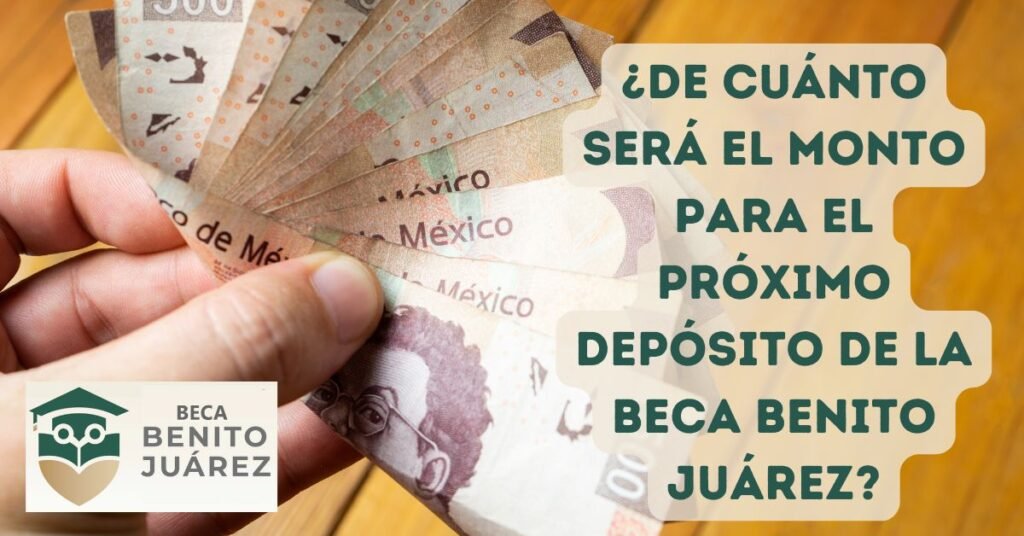 ¿De cuánto será el monto para el próximo depósito de la Beca Benito Juárez?