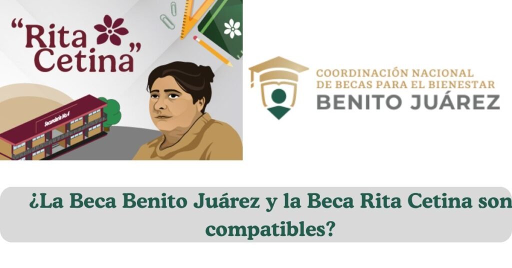 ¿La Beca Benito Juárez y la Beca Rita Cetina son compatibles?