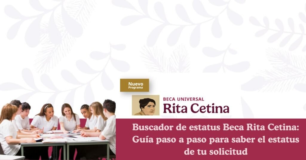 Buscador de estatus Beca Rita Cetina Guía paso a paso para saber el estatus de tu solicitud