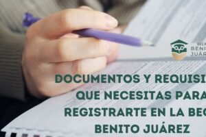 Documentos y requisitos que necesitas para registrarte en la Beca Benito Juárez