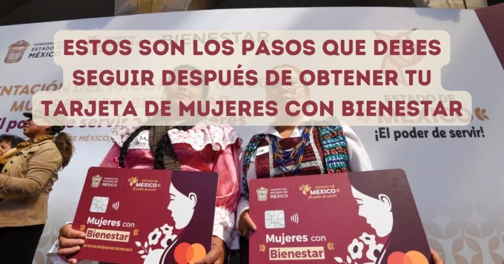 Estos son los pasos que debes seguir después de obtener tu tarjeta de Mujeres con Bienestar