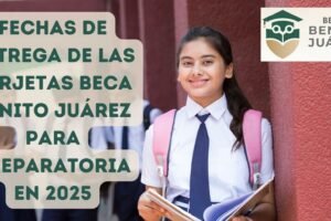 Fechas de entrega de las Tarjetas Beca Benito Juárez para preparatoria en 2025