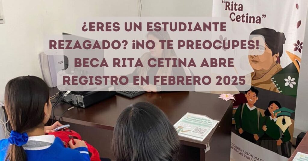 ¿Eres un estudiante rezagado ¡No te preocupes! Beca Rita Cetina abre registro en febrero 2025