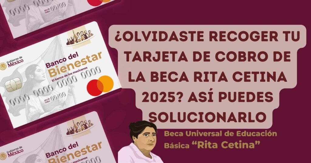 ¿Olvidaste recoger tu tarjeta de cobro de la Beca Rita Cetina 2025 Así puedes solucionarlo