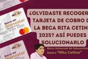 ¿Olvidaste recoger tu tarjeta de cobro de la Beca Rita Cetina 2025? Así puedes solucionarlo