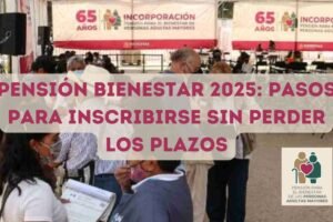 Pensión Bienestar 2025: pasos para inscribirse sin perder los plazos