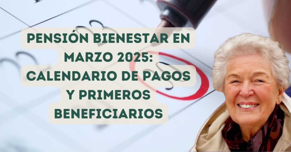 Pensión Bienestar en Marzo 2025: Calendario de pagos y primeros beneficiarios