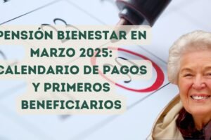 Pensión Bienestar en Marzo 2025: Calendario de pagos y primeros beneficiarios