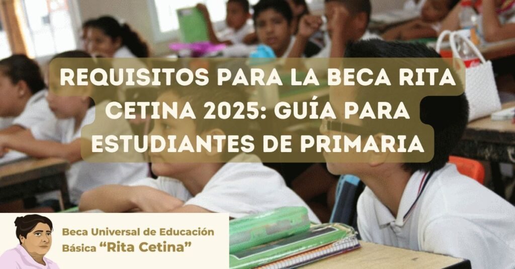 Requisitos para la Beca Rita Cetina 2025: Guía para estudiantes de primaria