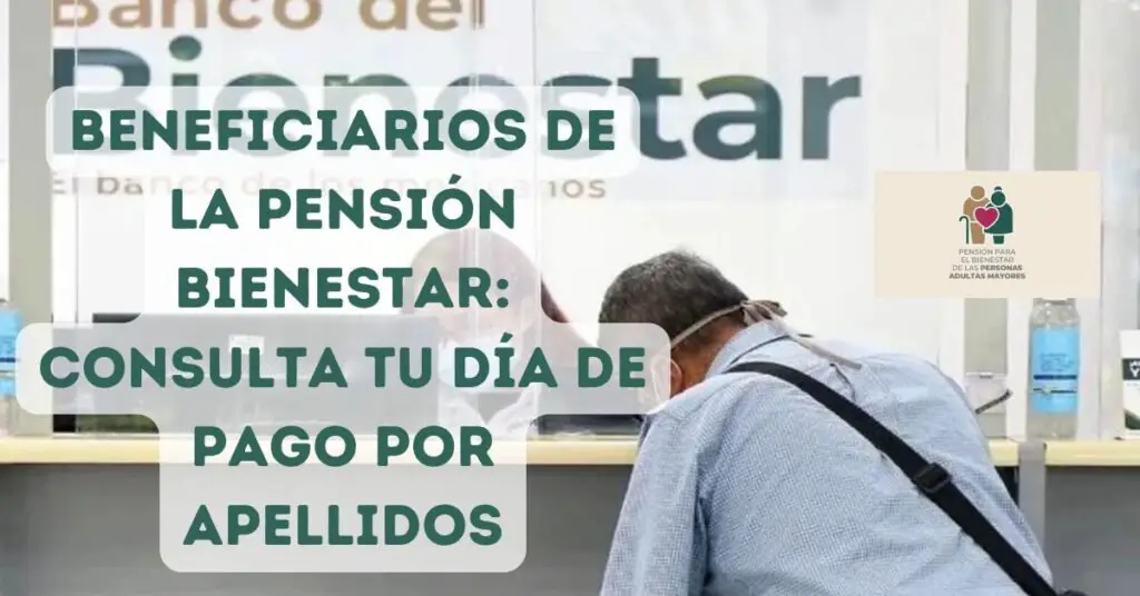 Beneficiarios de la Pensión Bienestar: Consulta tu día de pago por apellidos