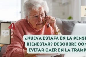 ¿Nueva estafa en la Pensión Bienestar? Descubre cómo evitar caer en la trampa