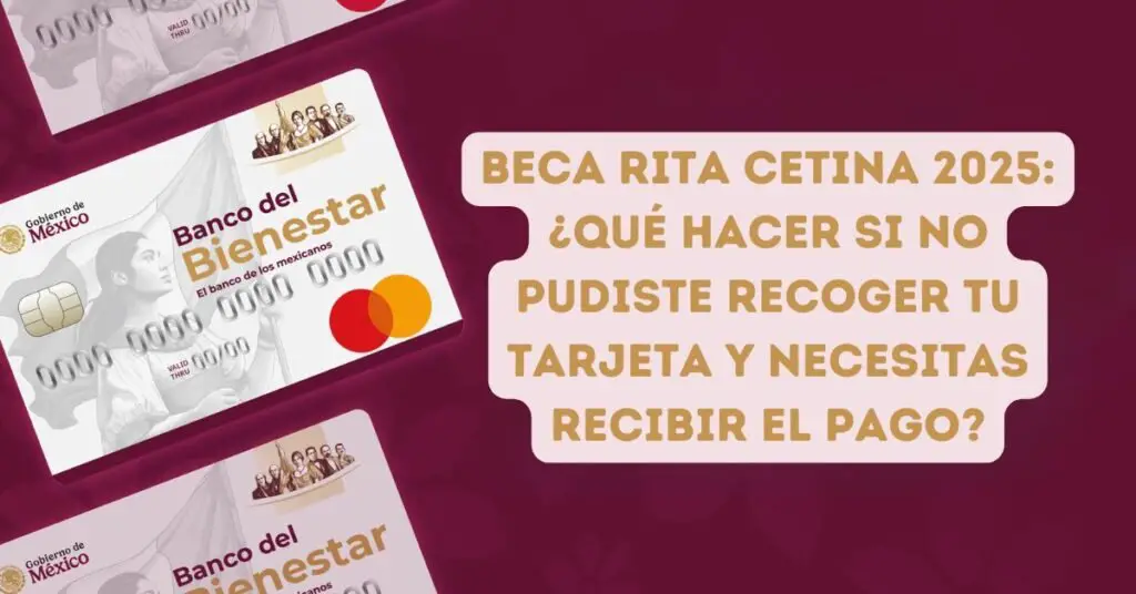 Beca Rita Cetina 2025: ¿Qué hacer si no pudiste recoger tu tarjeta y necesitas recibir el pago?