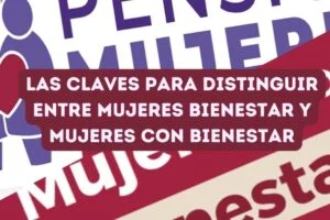 Las claves para distinguir entre Mujeres Bienestar y Mujeres con Bienestar