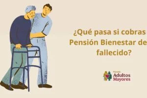 ¿Qué pasa si cobras la Pensión Bienestar de un fallecido?