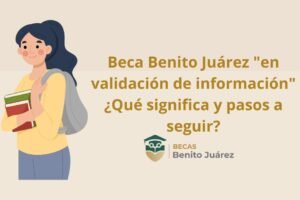 Beca Benito Juárez “en validación de información” ¿Qué significa y pasos a seguir?