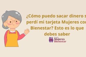 ¿Cómo puedo sacar dinero si perdí mi tarjeta Mujeres con Bienestar? Esto es lo que debes saber