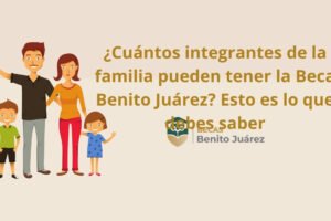 ¿Cuántos integrantes de la familia pueden tener la Beca Benito Juárez? Esto es lo que debes saber