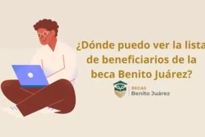 ¿Dónde puedo ver la lista de beneficiarios de la beca Benito Juárez?