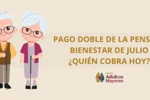 Calendario de Pagos Pensión Bienestar Julio 2025: ¿Quién cobra hoy?