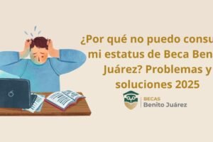 ¿Por qué no puedo consultar mi estatus de Beca Benito Juárez? Problemas y soluciones 2025