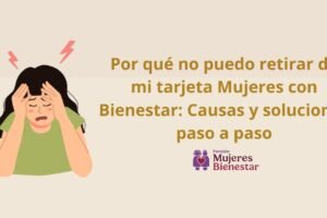 Por qué no puedo retirar de mi tarjeta Mujeres con Bienestar: Causas y soluciones paso a paso