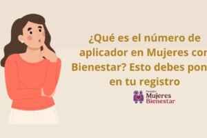 ¿Qué es el número de aplicador en Mujeres con Bienestar? Esto debes poner en tu registro