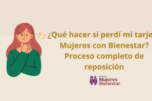 ¿Qué hacer si perdí mi tarjeta Mujeres con Bienestar? Proceso completo de reposición