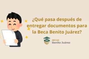 ¿Qué pasa después de entregar documentos para la Beca Benito Juárez?