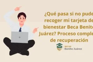 ¿Qué pasa si no pude recoger mi tarjeta de bienestar Beca Benito Juárez? Proceso completo de recuperación