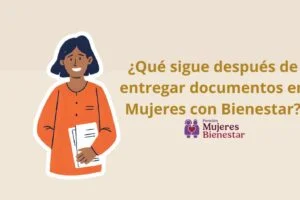 ¿Qué sigue después de entregar documentos en Mujeres con Bienestar?