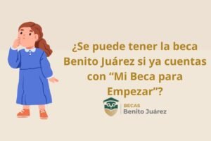 ¿Se puede tener la beca Benito Juárez si ya cuentas con “Mi Beca para Empezar”?