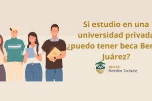 Si estudio en una universidad privada ¿puedo tener beca Benito Juárez?