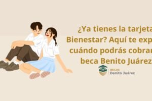 ¿Ya tienes la tarjeta Bienestar? Aquí te explico cuándo podrás cobrar la beca Benito Juárez