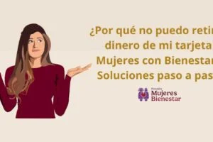 ¿Por qué no puedo retirar dinero de mi tarjeta Mujeres con Bienestar? Soluciones paso a paso
