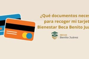 ¿Qué documentos necesito para recoger mi tarjeta Bienestar Beca Benito Juárez?