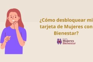 ¿Cómo desbloquear mi tarjeta de Mujeres con Bienestar?